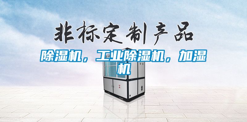 除濕機(jī)，工業(yè)除濕機(jī)，加濕機(jī)
