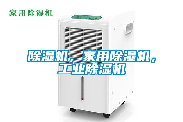 除濕機(jī)，家用除濕機(jī)，工業(yè)除濕機(jī)