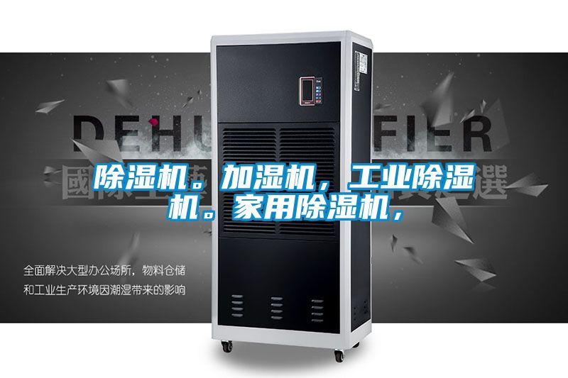 除濕機(jī)。加濕機(jī)，工業(yè)除濕機(jī)。家用除濕機(jī)，